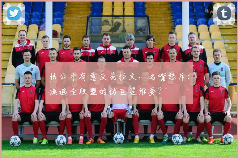 传公牛有意交易拉文，名嘴怒斥：换遍全联盟的伪巨星谁要？